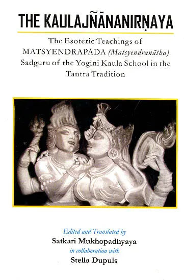 The Kaulajnananirnaya (The Esoteric Teachings of Matsyendrapada Sadguru of the Yogini Kaula School in the Tantra Tradition) - Retail Maharaj