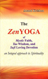 The Zen Yoga : Mystic Faith, Tao Wisdom, and Sufi Loving Devotion (An Integral Approach to Spirituality) - Retail Maharaj