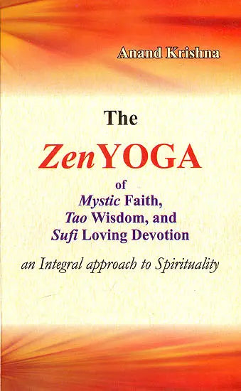The Zen Yoga : Mystic Faith, Tao Wisdom, and Sufi Loving Devotion (An Integral Approach to Spirituality) - Retail Maharaj