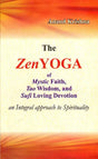 The Zen Yoga : Mystic Faith, Tao Wisdom, and Sufi Loving Devotion (An Integral Approach to Spirituality) - Retail Maharaj