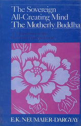 The Sovereign All Creating Mind–The Motherly Buddha, A Translation of the Kun byed rgyal po’i mdo - Retail Maharaj