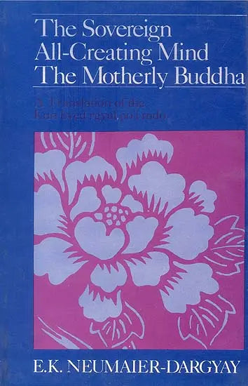 The Sovereign All Creating Mind–The Motherly Buddha, A Translation of the Kun byed rgyal po’i mdo - Retail Maharaj