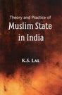 Theory and Practice of Muslim State in India - Retail Maharaj