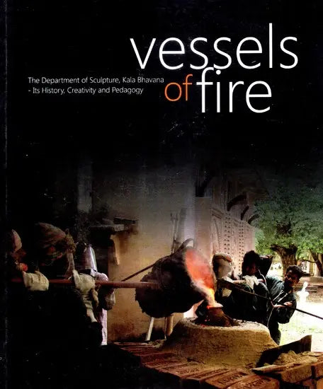 Vessels of Fire: The Department of Sculpture, Kala Bhavana- Its History, Creativity and Pedagogy - Retail Maharaj