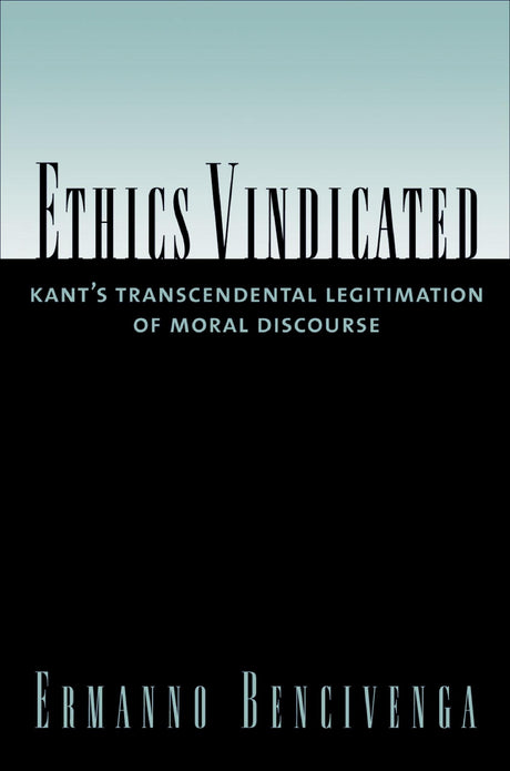 Ethics Vindicated: Kant's Transcendental Legitimation of Moral Discourse - Retail Maharaj