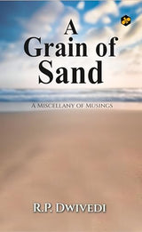 A Grain of Sand: Miscellany of Musings | R.P. Dwivedi - Retail Maharaj