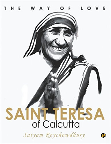 The Way of Love: Saint Teresa of Calcutta [Hardcover] [Jan 01, 2017] Satyam Roychowdhury [Hardcover] Satyam Roychowdhury - Retail Maharaj