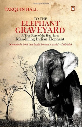 To the Elephant Graveyard : A True Story of the Hunt for a Man-killing Indian Elephant - Retail Maharaj