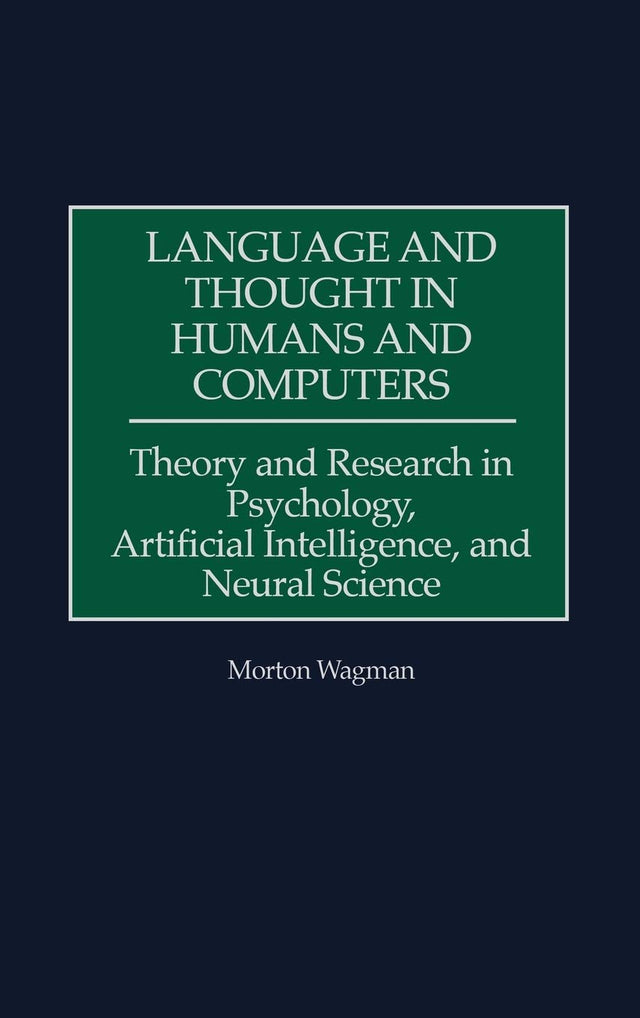 Language and Thought in Humans and Computers: Theory and Research in Psychology, Artificial Intelligence, and Neural Science (Science, Series A; 11) - Retail Maharaj