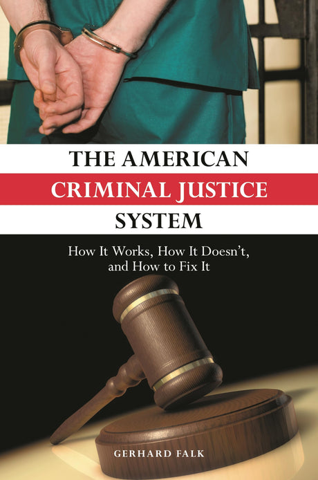 The American Criminal Justice System: How It Works, How It Doesn't, and How to Fix It - Retail Maharaj