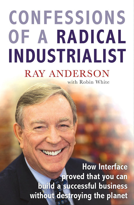 Confessions of a Radical Industrialist: How Interface proved that you can build a successful business without destroying the planet - Retail Maharaj