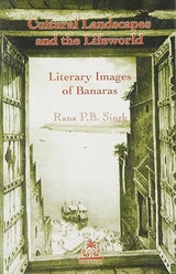 Cultural Landscapes and the Lifeworld Literary Images of Benares - Retail Maharaj