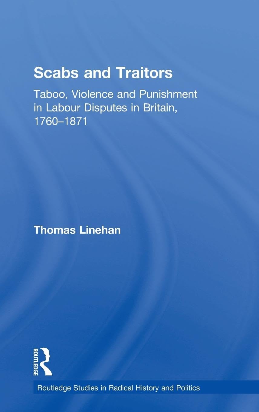 Scabs and Traitors: Taboo, Violence and Punishment in Labour Disputes in Britain, 1760-1871 (Routledge Studies in Radical History and Politics) - Retail Maharaj