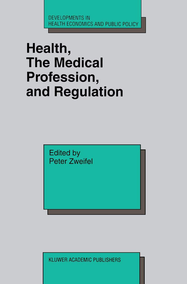 Health, the Medical Profession, and Regulation: 6 (Developments in Health Economics and Public Policy) - Retail Maharaj