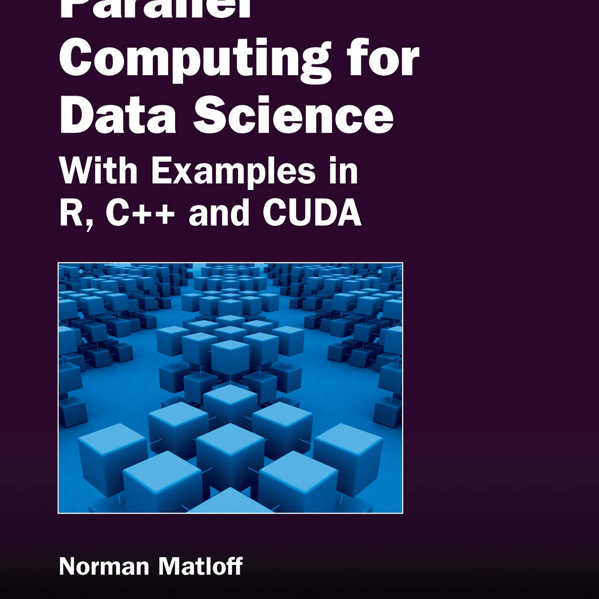 Parallel Computing for Data Science: With Examples in R, C++ and CUDA: