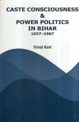 Caste Consciousness & Power Politics in Bihar 1937-1967 - Retail Maharaj