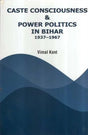 Caste Consciousness & Power Politics in Bihar 1937-1967 - Retail Maharaj
