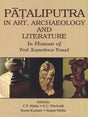 Pataliputra in Art, Archaeology and Literature in Honour of Pfor. Kameshwar Prasad - Retail Maharaj