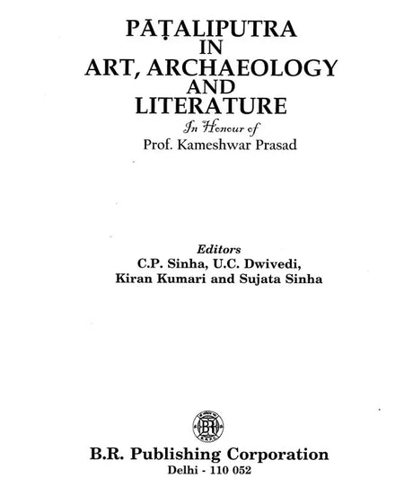 Pataliputra in Art, Archaeology and Literature in Honour of Pfor. Kameshwar Prasad - Retail Maharaj