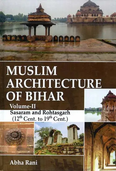 Muslim Architecture Of Bihar (Vol-II) - Sarsaram And Rohtasgarh (12th Cent. To 19th Cent.) - Retail Maharaj